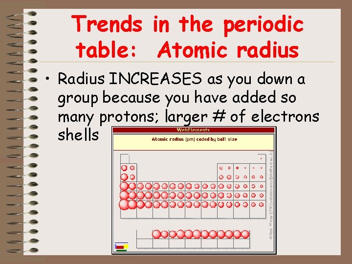 Trends in the periodic table: Atomic radius • Radius INCREASES as you down a