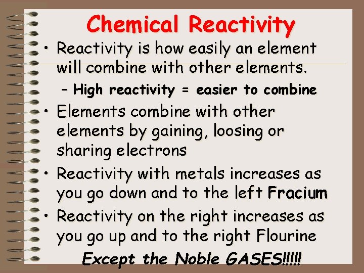 Chemical Reactivity • Reactivity is how easily an element will combine with other elements.