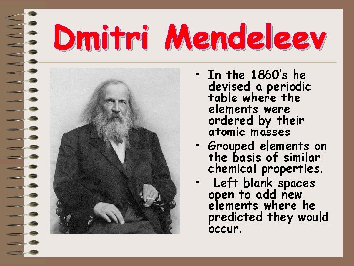 Dmitri Mendeleev • In the 1860’s he devised a periodic table where the elements