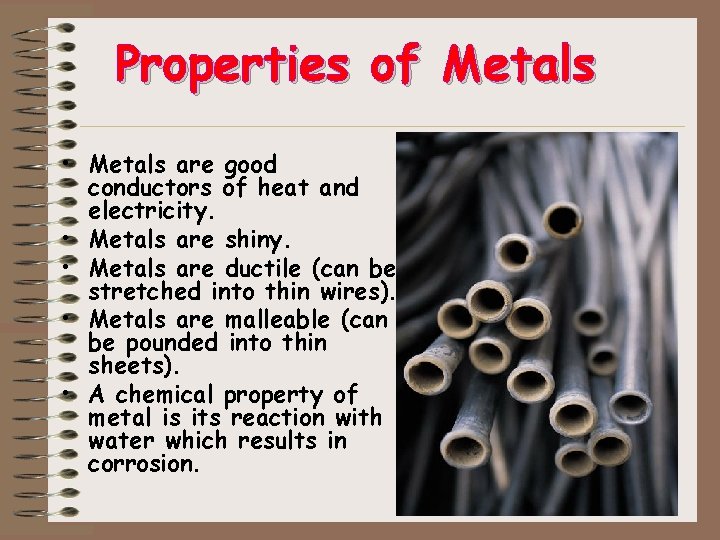 Properties of Metals • Metals are good conductors of heat and electricity. • Metals