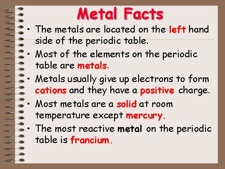 Metal Facts • The metals are located on the left hand side of the