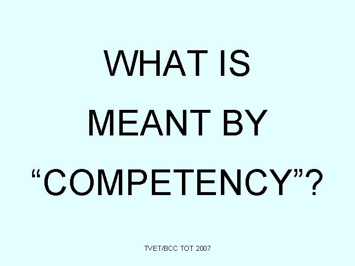 WHAT IS MEANT BY “COMPETENCY”? TVET/BCC TOT 2007 