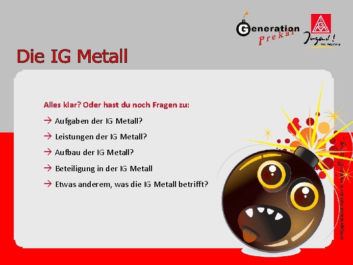 Alles klar? Oder hast du noch Fragen zu: à Leistungen der IG Metall? à