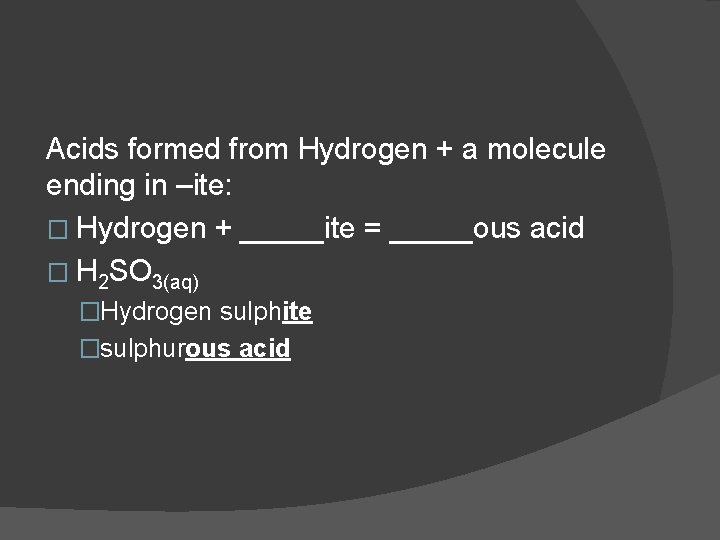 Acids formed from Hydrogen + a molecule ending in –ite: � Hydrogen + _____ite