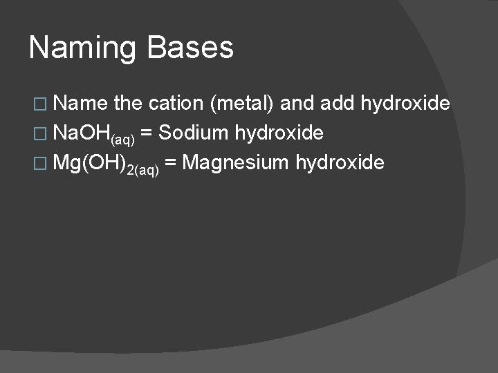 Naming Bases � Name the cation (metal) and add hydroxide � Na. OH(aq) =