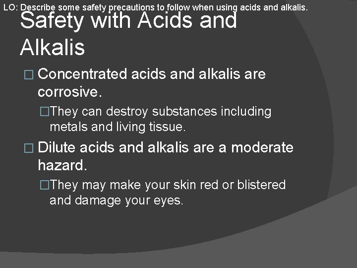 LO: Describe some safety precautions to follow when using acids and alkalis. Safety with
