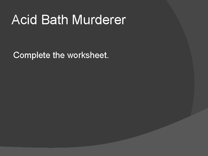 Acid Bath Murderer Complete the worksheet. 