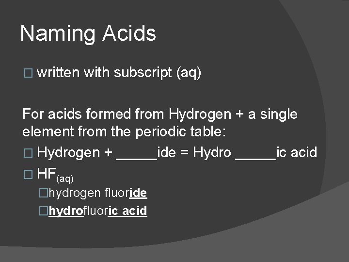 Naming Acids � written with subscript (aq) For acids formed from Hydrogen + a