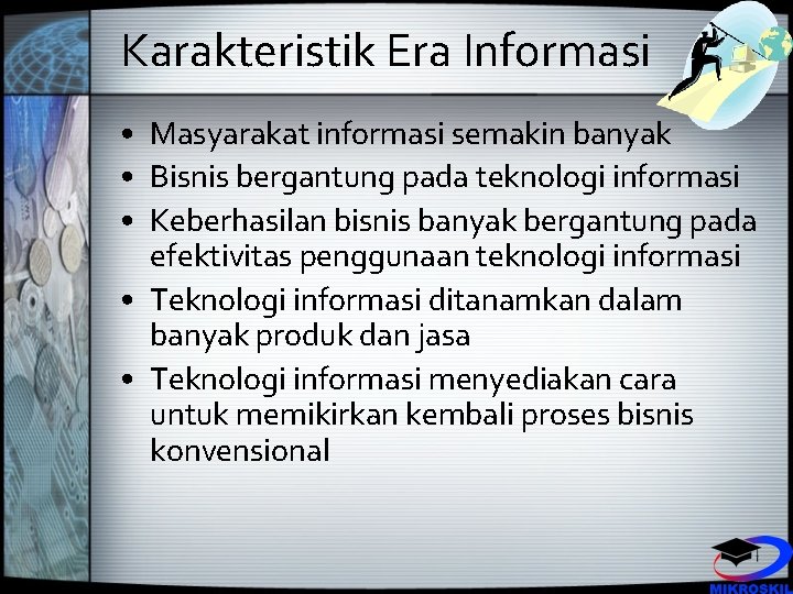 Karakteristik Era Informasi • Masyarakat informasi semakin banyak • Bisnis bergantung pada teknologi informasi