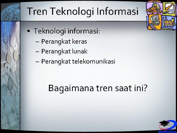 Tren Teknologi Informasi • Teknologi informasi: – Perangkat keras – Perangkat lunak – Perangkat