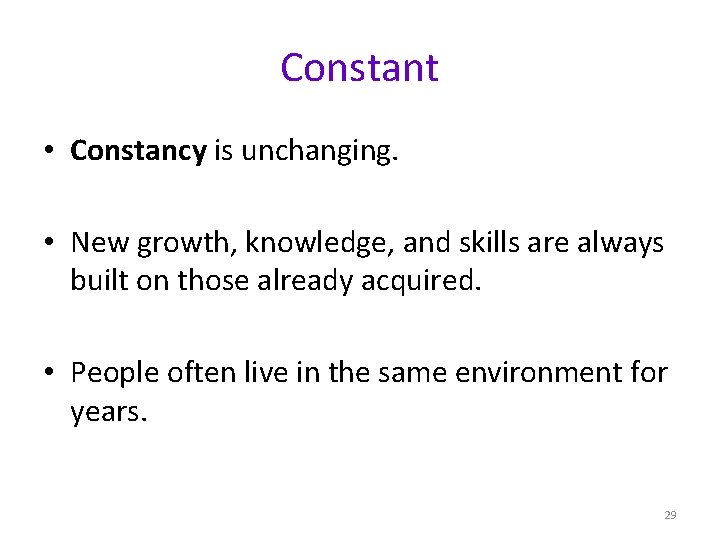 Constant • Constancy is unchanging. • New growth, knowledge, and skills are always built