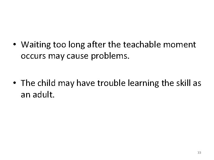 • Waiting too long after the teachable moment occurs may cause problems. •