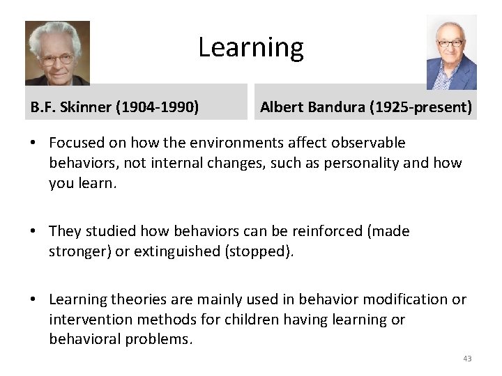 Learning B. F. Skinner (1904 -1990) Albert Bandura (1925 -present) • Focused on how