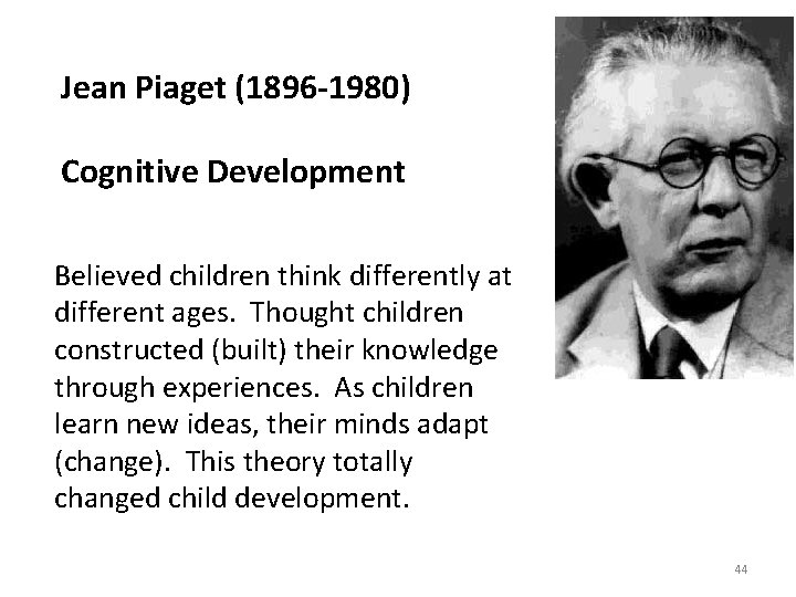 Jean Piaget (1896 -1980) Cognitive Development Believed children think differently at different ages. Thought