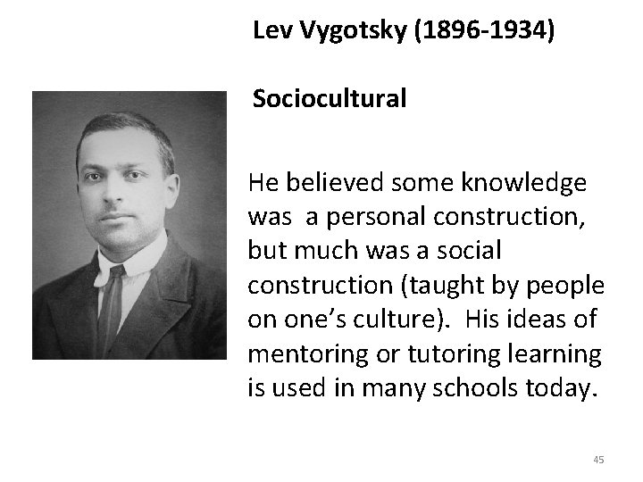 Lev Vygotsky (1896 -1934) Sociocultural He believed some knowledge was a personal construction, but