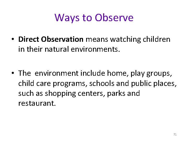 Ways to Observe • Direct Observation means watching children in their natural environments. •