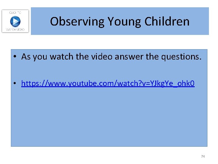 Observing Young Children • As you watch the video answer the questions. • https: