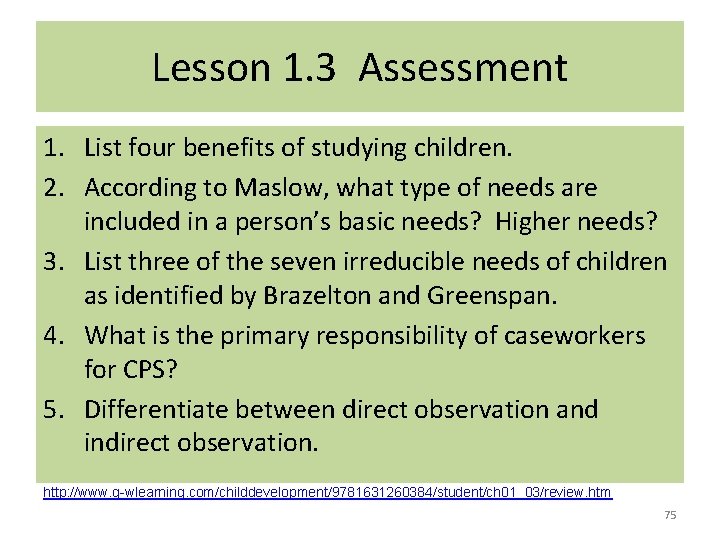 Lesson 1. 3 Assessment 1. List four benefits of studying children. 2. According to