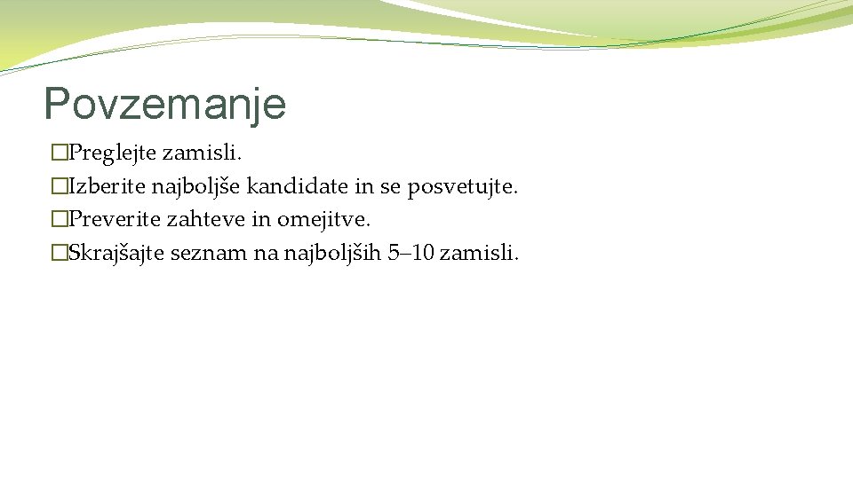 Povzemanje �Preglejte zamisli. �Izberite najboljše kandidate in se posvetujte. �Preverite zahteve in omejitve. �Skrajšajte