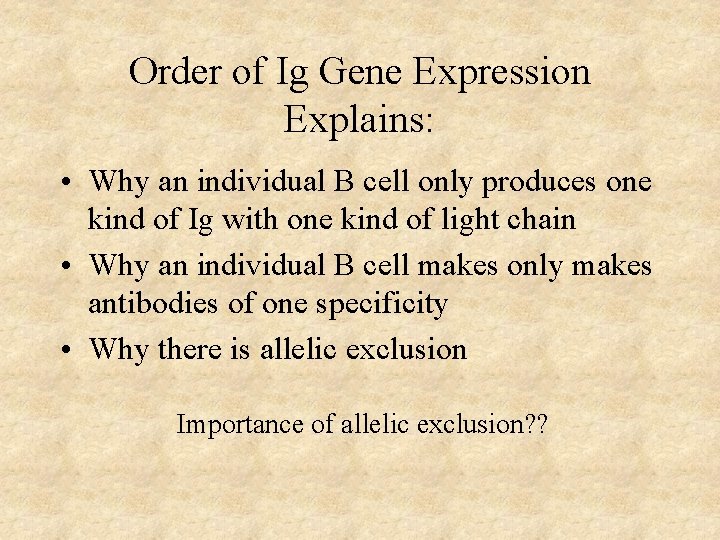 Order of Ig Gene Expression Explains: • Why an individual B cell only produces