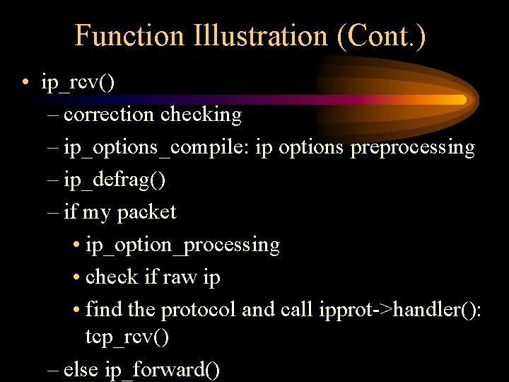 Function Illustration (Cont. ) • ip_rcv() – correction checking – ip_options_compile: ip options preprocessing