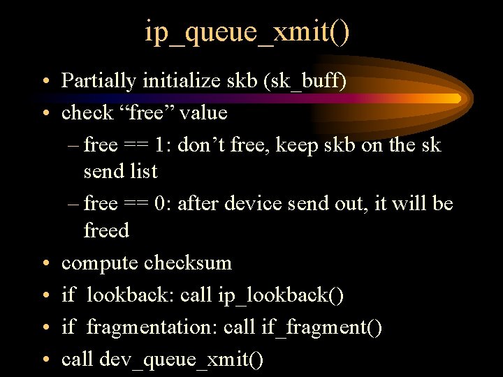 ip_queue_xmit() • Partially initialize skb (sk_buff) • check “free” value – free == 1:
