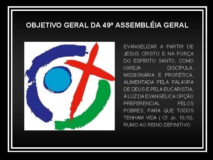 OBJETIVO GERAL DA 49ª ASSEMBLÉIA GERAL EVANGELIZAR A PARTIR DE JESUS CRISTO E NA