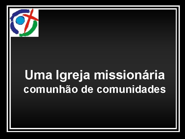 Uma Igreja missionária comunhão de comunidades 