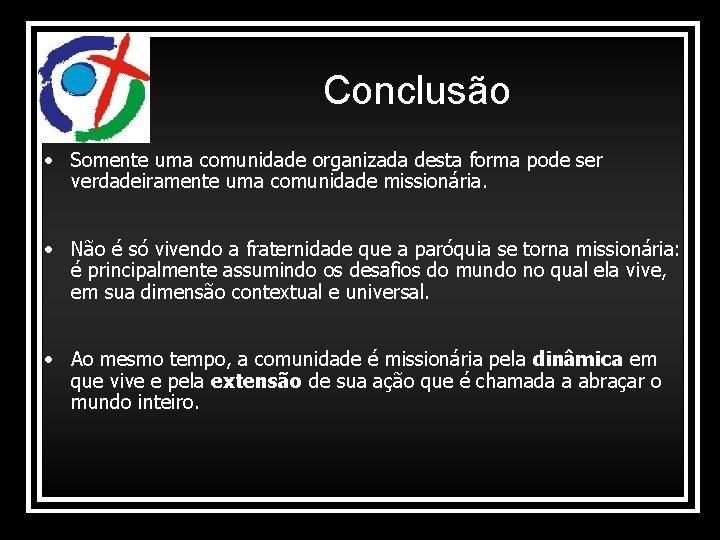 Conclusão • Somente uma comunidade organizada desta forma pode ser verdadeiramente uma comunidade missionária.