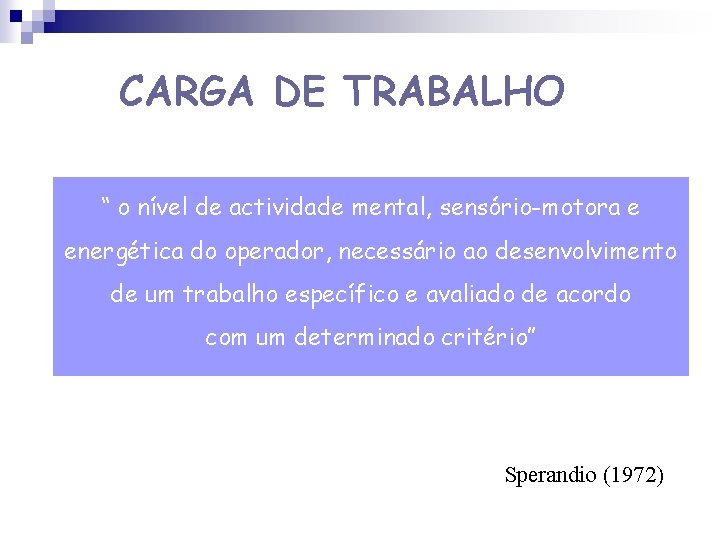 CARGA DE TRABALHO “ o nível de actividade mental, sensório-motora e energética do operador,