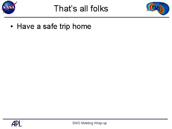 That’s all folks • Have a safe trip home SWG Meeting Wrap-up 