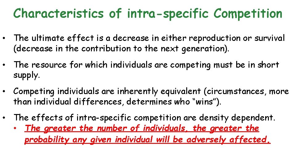 Characteristics of intra-specific Competition • The ultimate effect is a decrease in either reproduction