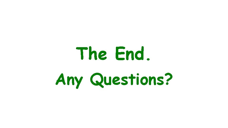 The End. Any Questions? 