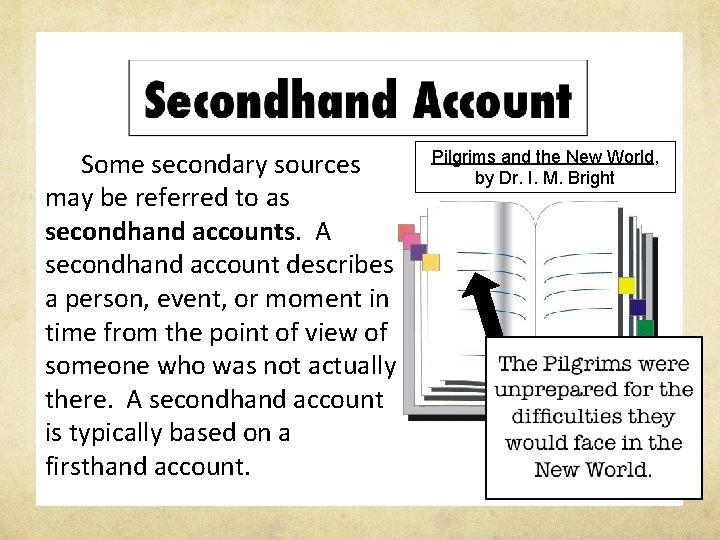 Some secondary sources may be referred to as secondhand accounts. A secondhand account describes