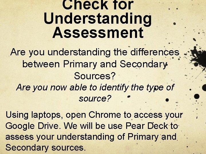 Check for Understanding Assessment Are you understanding the differences between Primary and Secondary Sources?
