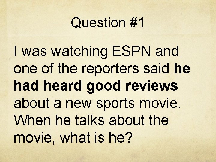 Question #1 I was watching ESPN and one of the reporters said he had