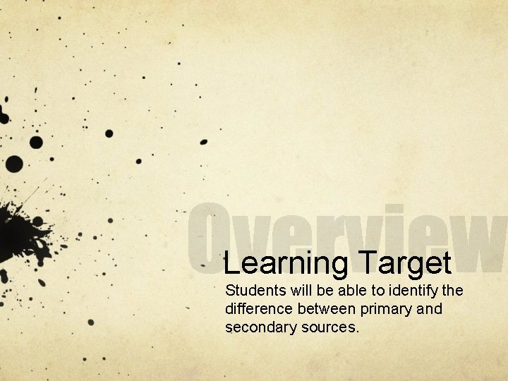 Learning Target Students will be able to identify the difference between primary and secondary
