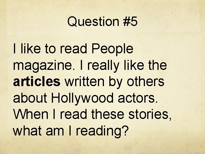 Question #5 I like to read People magazine. I really like the articles written