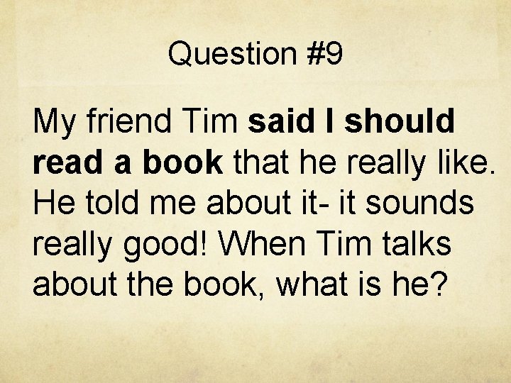 Question #9 My friend Tim said I should read a book that he really