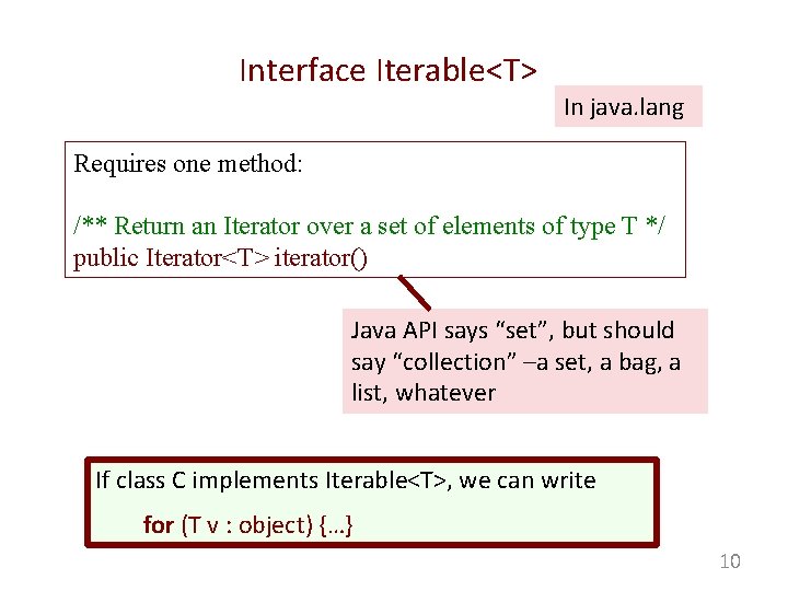 Interface Iterable<T> In java. lang Requires one method: /** Return an Iterator over a