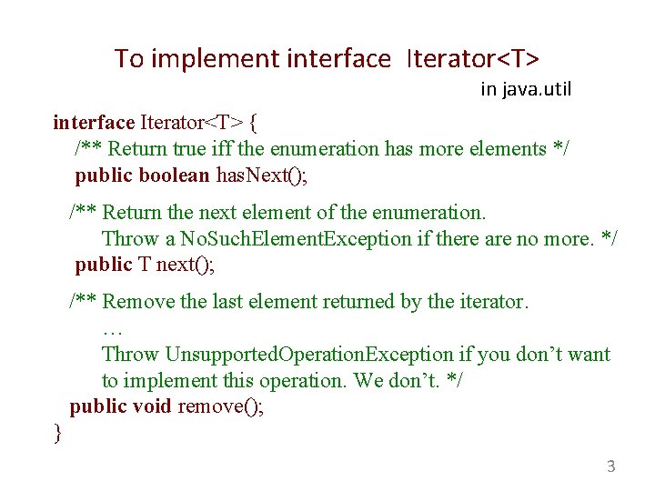 To implement interface Iterator<T> in java. util interface Iterator<T> { /** Return true iff