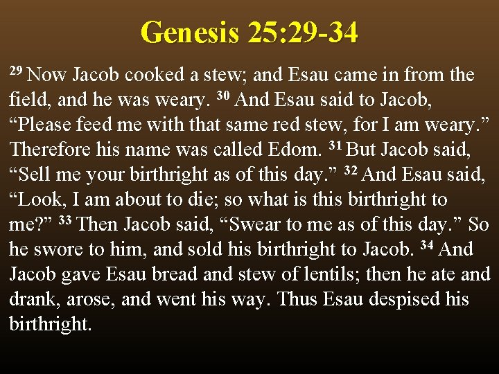 Genesis 25: 29 -34 29 Now Jacob cooked a stew; and Esau came in