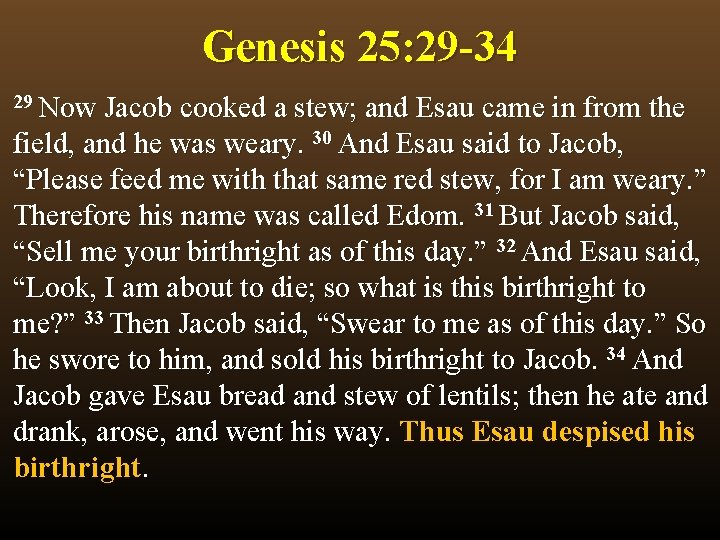 Genesis 25: 29 -34 29 Now Jacob cooked a stew; and Esau came in