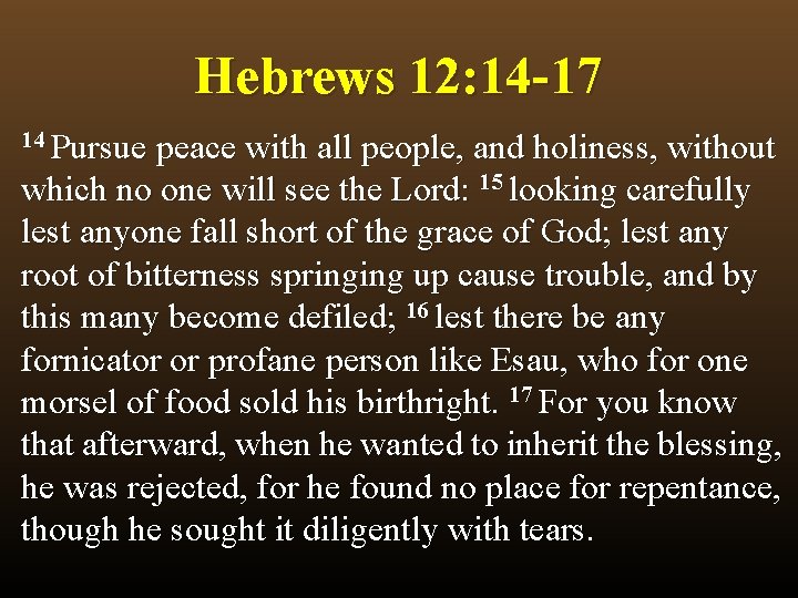 Hebrews 12: 14 -17 14 Pursue peace with all people, and holiness, without which