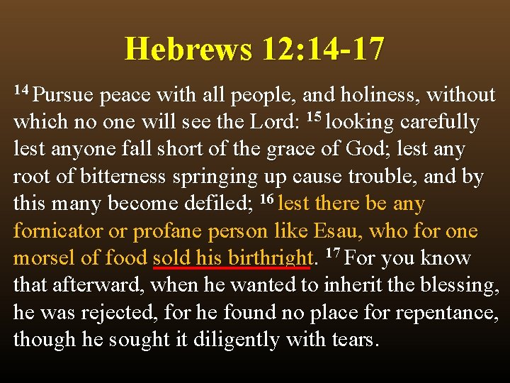 Hebrews 12: 14 -17 14 Pursue peace with all people, and holiness, without which