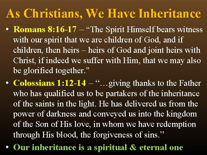 As Christians, We Have Inheritance • Romans 8: 16 -17 – “The Spirit Himself