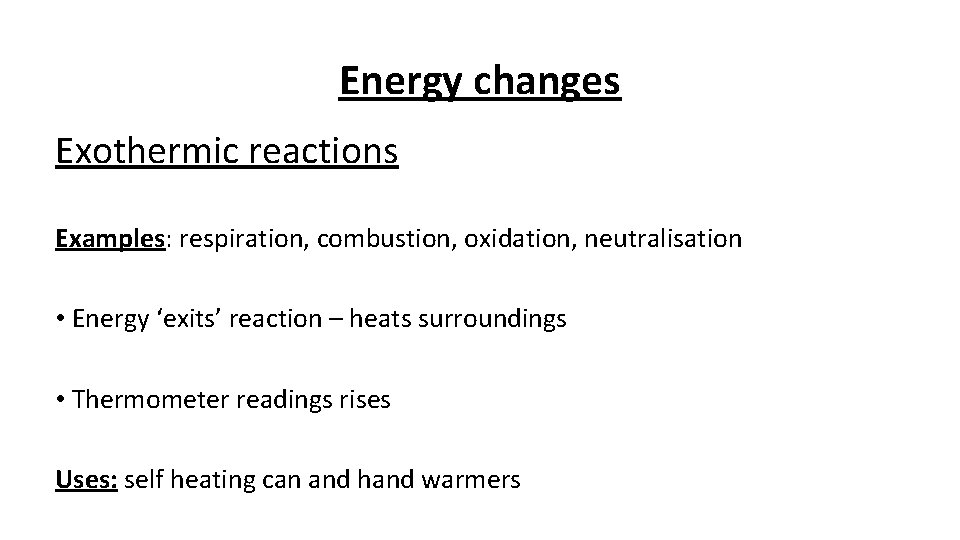 Energy changes Exothermic reactions Examples: respiration, combustion, oxidation, neutralisation • Energy ‘exits’ reaction –