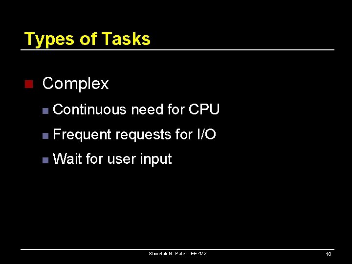 Types of Tasks n Complex n Continuous need for CPU n Frequent requests for
