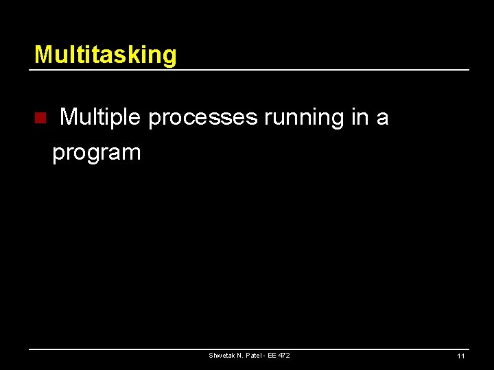 Multitasking n Multiple processes running in a program Shwetak N. Patel - EE 472