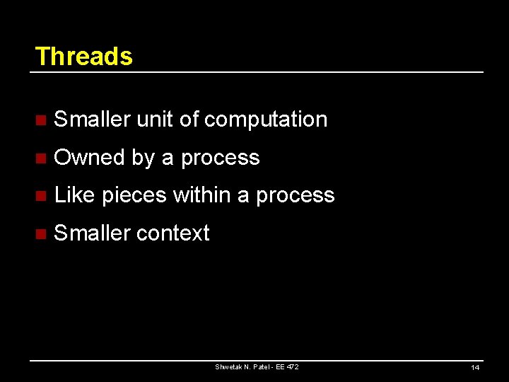 Threads n Smaller unit of computation n Owned by a process n Like pieces